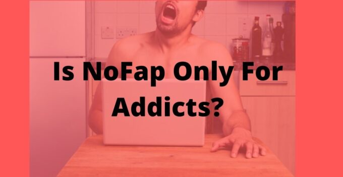 Is NoFap Only For Addicts? No, It’s For Everyone, Here’s Why