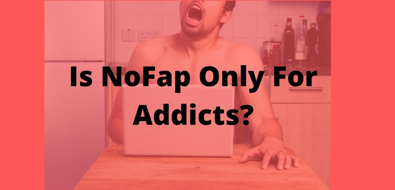 Is NoFap Only For Addicts No Its For Everyone Heres Why The