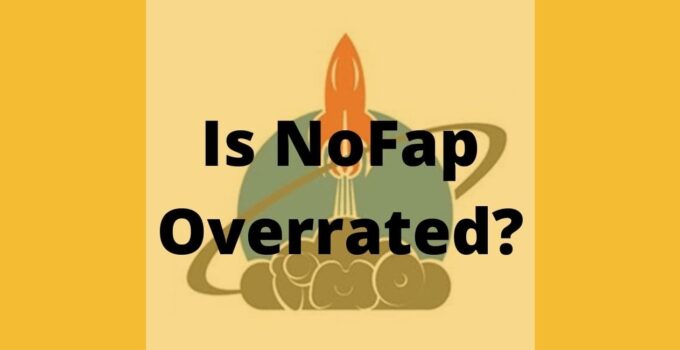 Is NoFap Overrated? No, It’s Not, Here’s Why